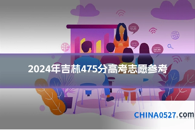 2024年吉林475分高考志愿参考