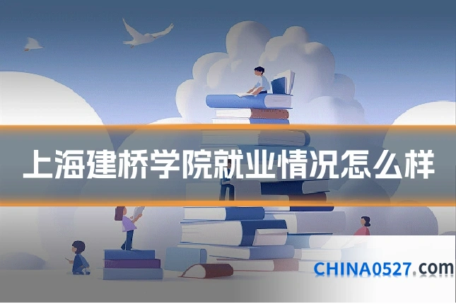 上海建桥学院就业情况怎么样