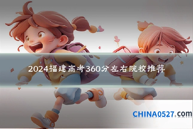 2024福建高考360分左右院校推荐