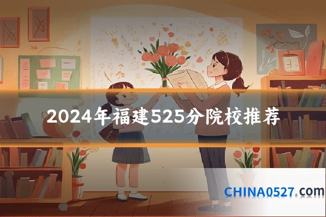 2024年福建525分院校推荐