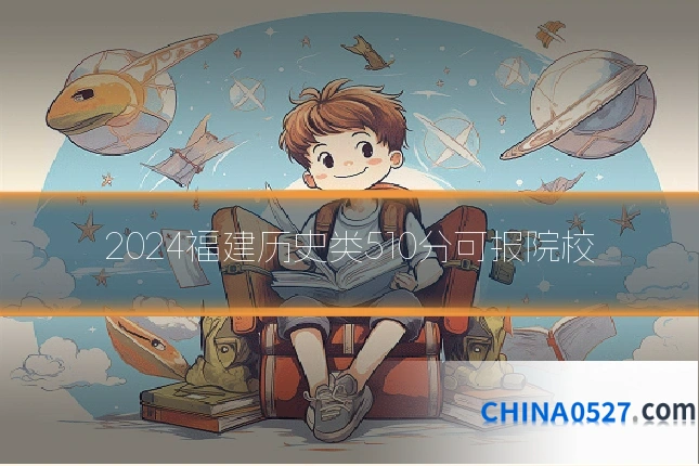 2024福建历史类510分可报院校