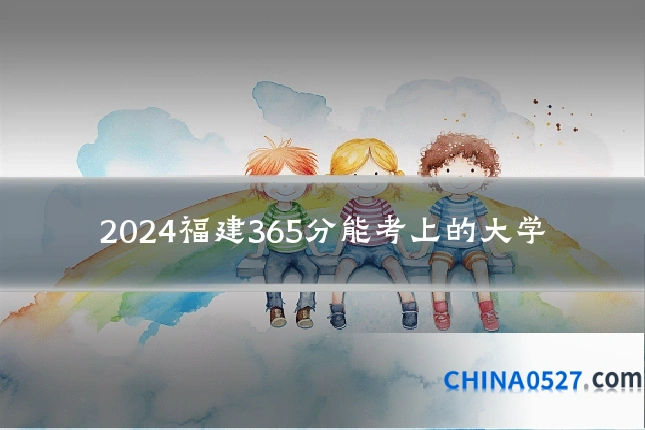 2024福建365分能考上的大学