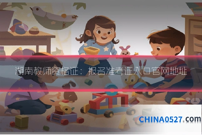 湖南教师资格证:报名准考证入口官网地址