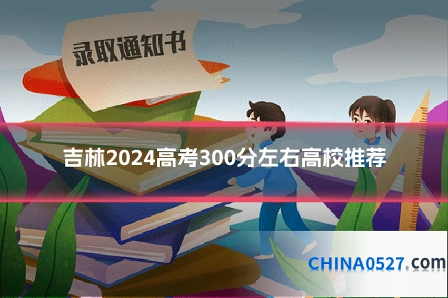 吉林2024高考300分左右高校推荐