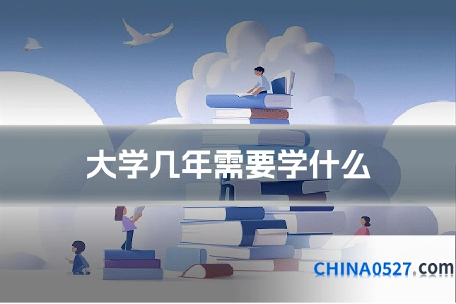 大学几年需要学什么