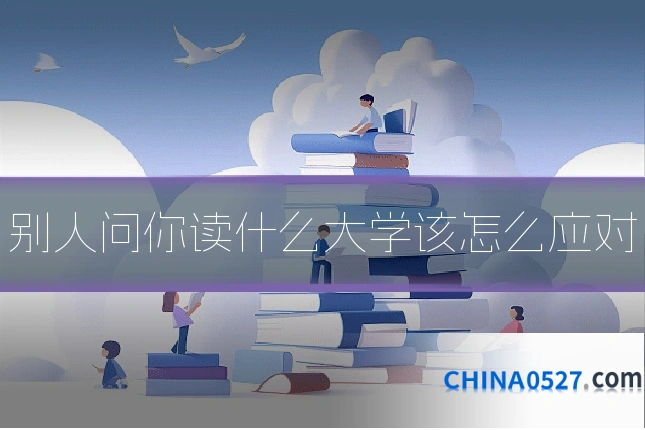 别人问你读什么大学该怎么应对