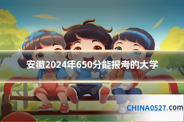 安徽2024年650分能报考的大学