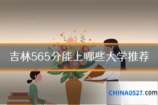吉林565分能上哪些大学推荐