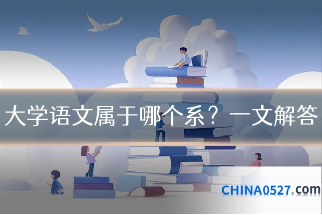 大学语文属于哪个系?一文解答