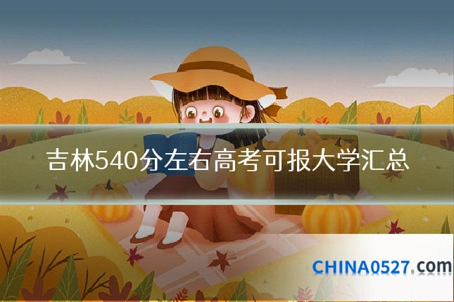 吉林540分左右高考可报大学汇总