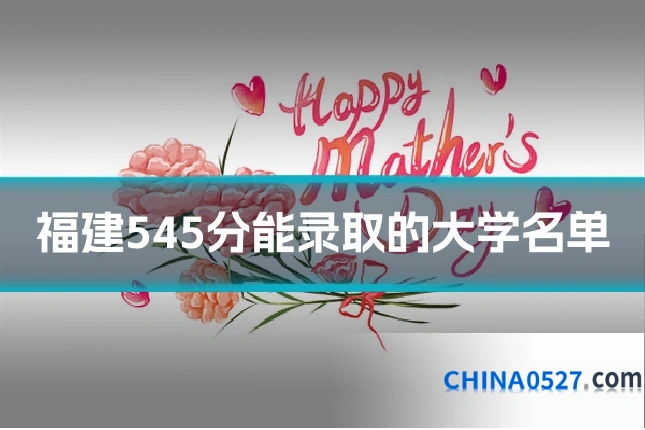 福建545分能录取的大学名单