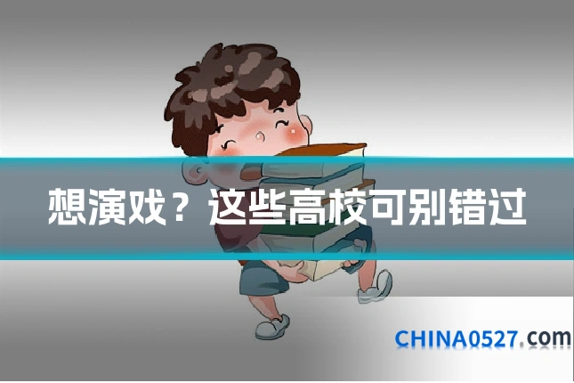 想演戏?这些高校可别错过