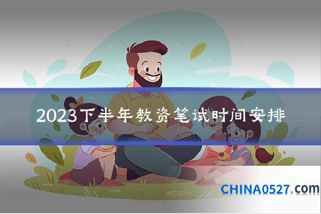 2023下半年教资笔试时间安排