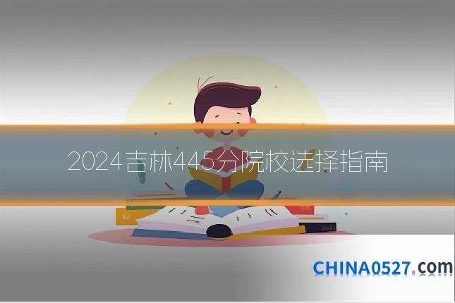 2024吉林445分院校选择指南