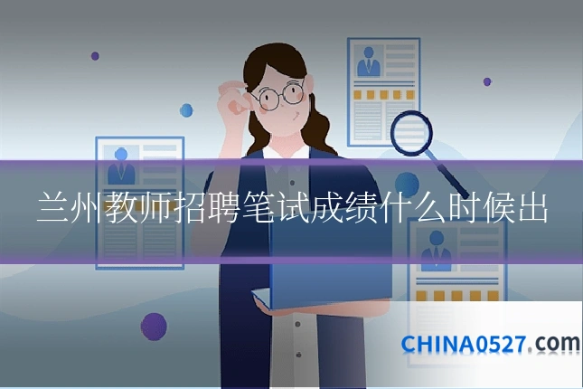 兰州教师招聘笔试成绩什么时候出