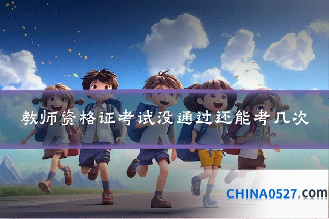 教师资格证考试没通过还能考几次
