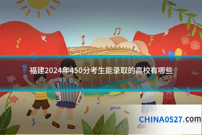福建2024年450分考生能录取的高校有哪些