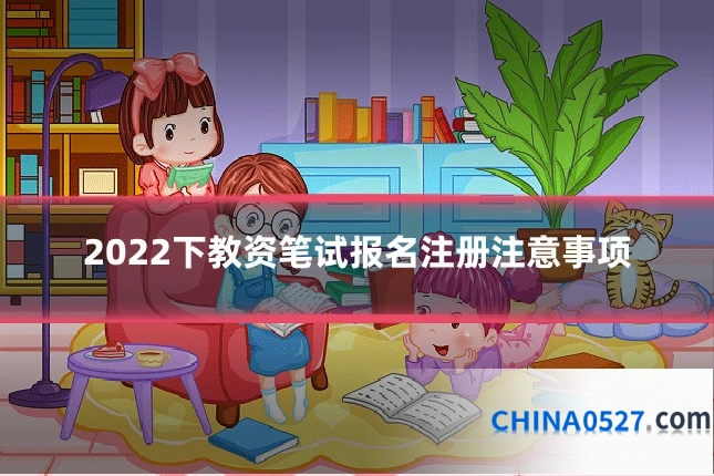 2022下教资笔试报名注册注意事项