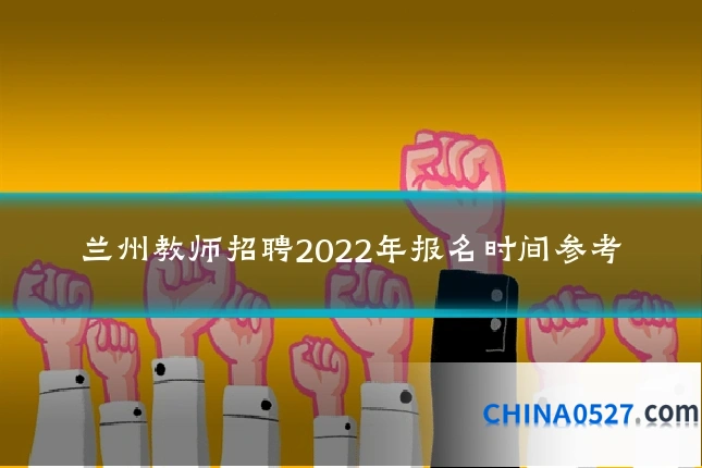兰州教师招聘2022年报名时间参考