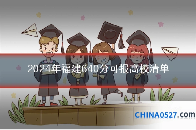 2024年福建640分可报高校清单