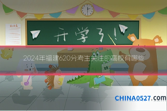 2024年福建620分考生关注的高校有哪些