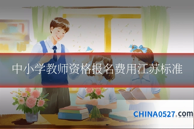 中小学教师资格报名费用江苏标准