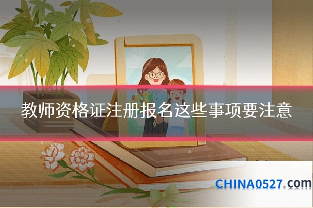教师资格证注册报名这些事项要注意