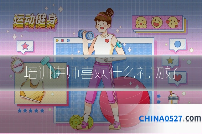 培训讲师喜欢什么礼物好
