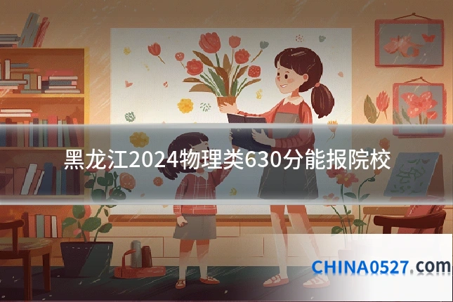 黑龙江2024物理类630分能报院校