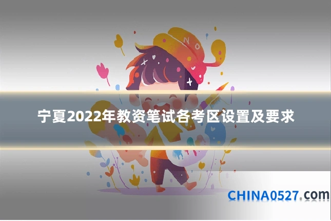 宁夏2022年教资笔试各考区设置及要求