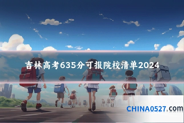 吉林高考635分可报院校清单2024