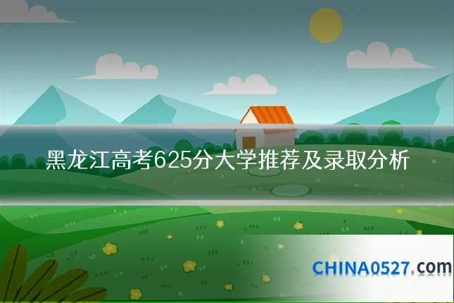 黑龙江高考625分大学推荐及录取分析