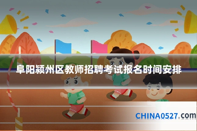 阜阳颍州区教师招聘考试报名时间安排