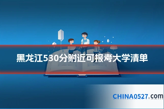 黑龙江530分附近可报考大学清单