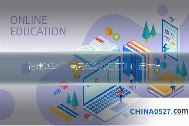 福建2024年高考625分左右如何选大学