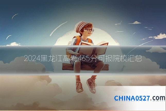 2024黑龙江高考465分可报院校汇总