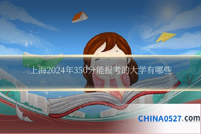 上海2024年350分能报考的大学有哪些