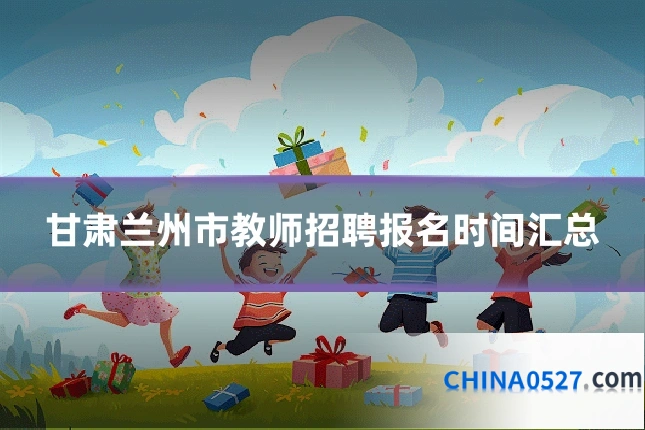 甘肃兰州市教师招聘报名时间汇总