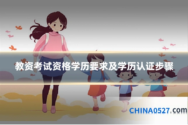 教资考试资格学历要求及学历认证步骤