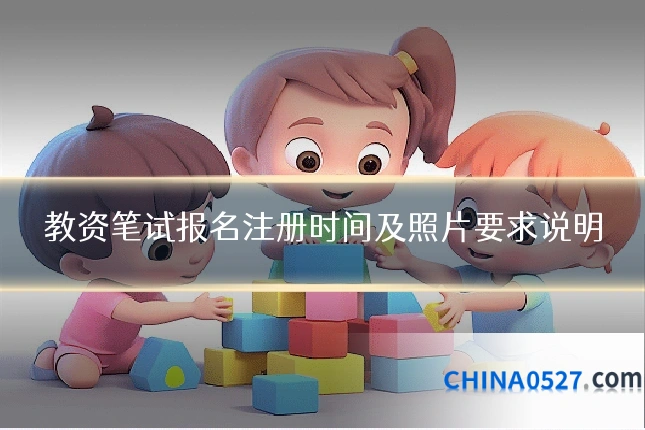 教资笔试报名注册时间及照片要求说明