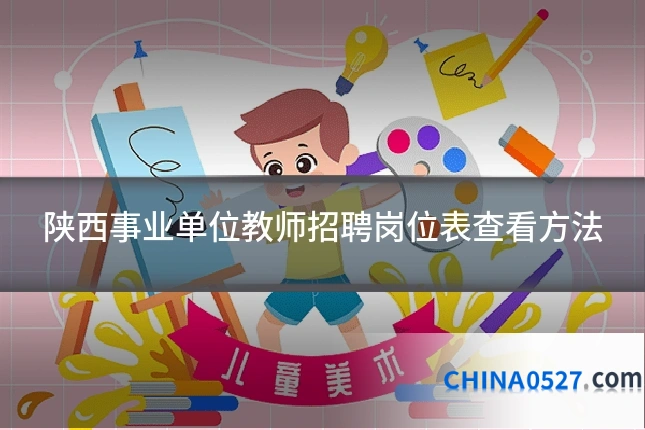 陕西事业单位教师招聘岗位表查看方法