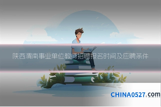 陕西渭南事业单位教师招聘报名时间及应聘条件