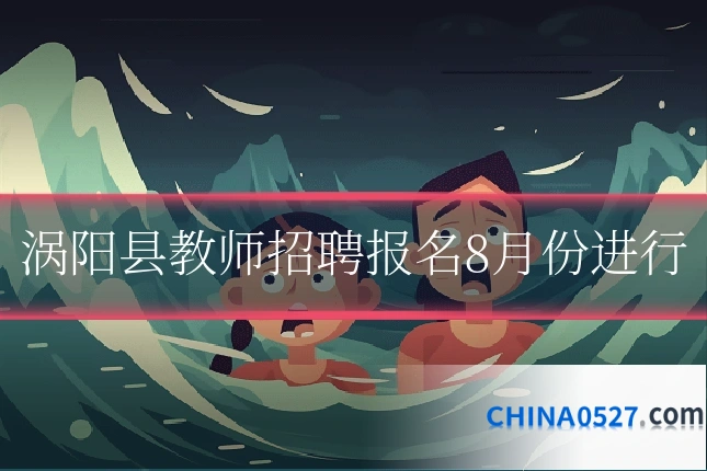 涡阳县教师招聘报名8月份进行