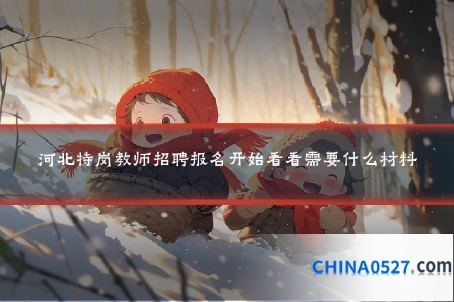 河北特岗教师招聘报名开始看看需要什么材料