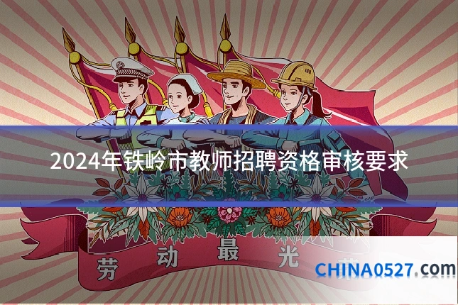 2024年铁岭市教师招聘资格审核要求