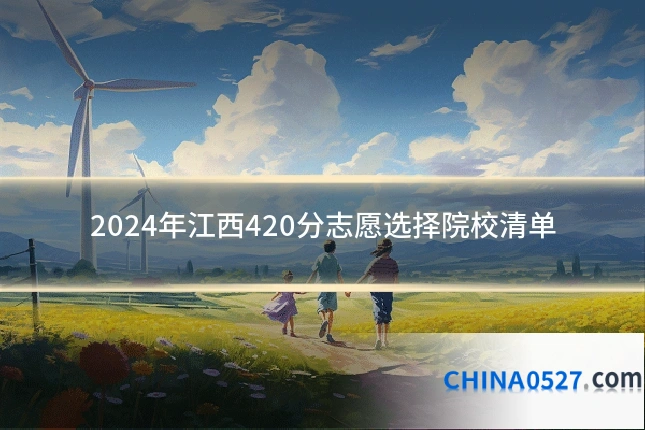 2024年江西420分志愿选择院校清单