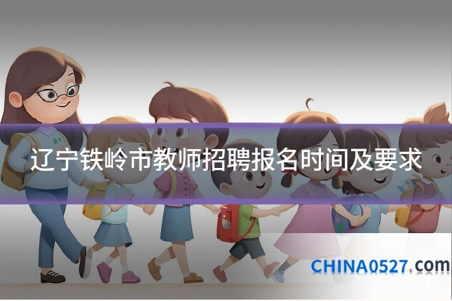 辽宁铁岭市教师招聘报名时间及要求