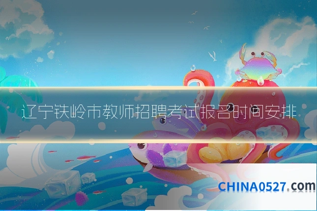 辽宁铁岭市教师招聘考试报名时间安排
