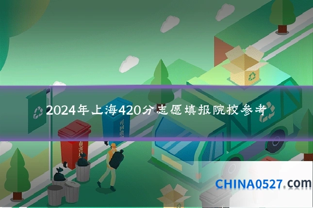 2024年上海420分志愿填报院校参考