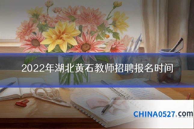 2022年湖北黄石教师招聘报名时间